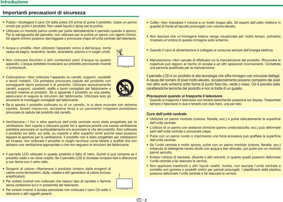 Per la salvaguardia del pannello, non utilizzare per la pulizia un panno con agenti chimici. Gli agenti chimici possono danneggiare o provocare crepe all unità centrale del televisore.