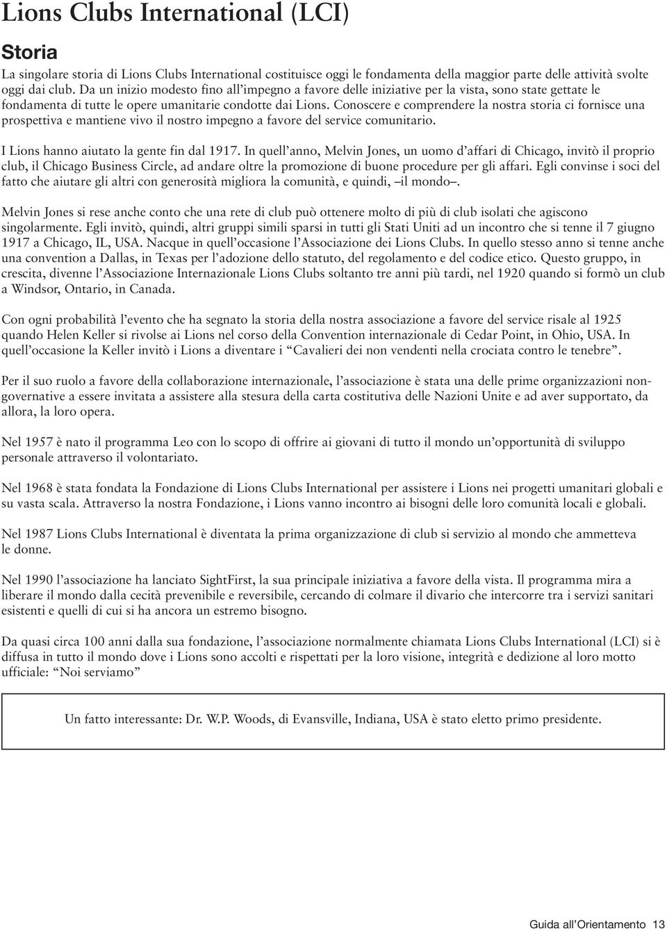 Conoscere e comprendere la nostra storia ci fornisce una prospettiva e mantiene vivo il nostro impegno a favore del service comunitario. I Lions hanno aiutato la gente fin dal 1917.