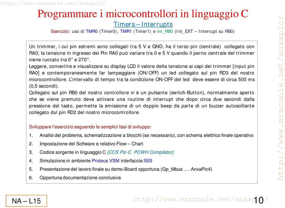 Leggere, convertire e visualizzare su display LCD il valore della tensione ai capi dei trimmer [input pin RA0] e contemporaneamente far lampeggiare (ON/OFF) un led collegato sul pin RD3 del nostro