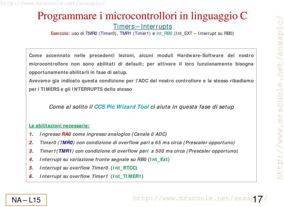 Avevamo gia indicato questa condizione per l ADC del nostro controllore e la stesso ribadiamo per i TIMERS e gli INTERRUPTS dello stesso Come al solito il CCS Pic Wizard Tool ci aiuta in questa fase