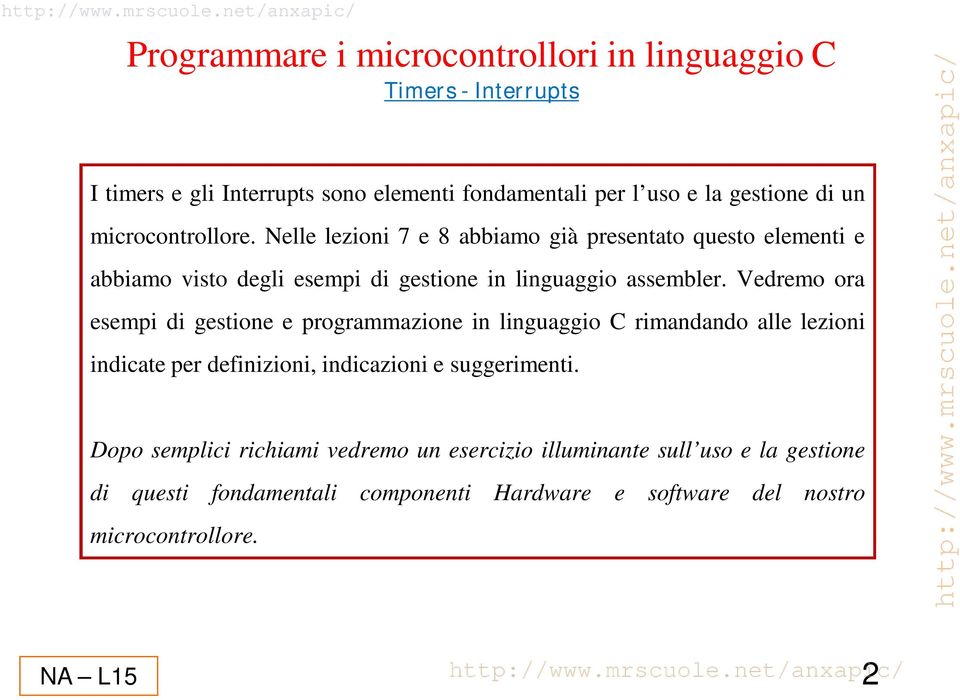 Vedremo ora esempi di gestione e programmazione in linguaggio C rimandando alle lezioni indicate per definizioni, indicazioni e