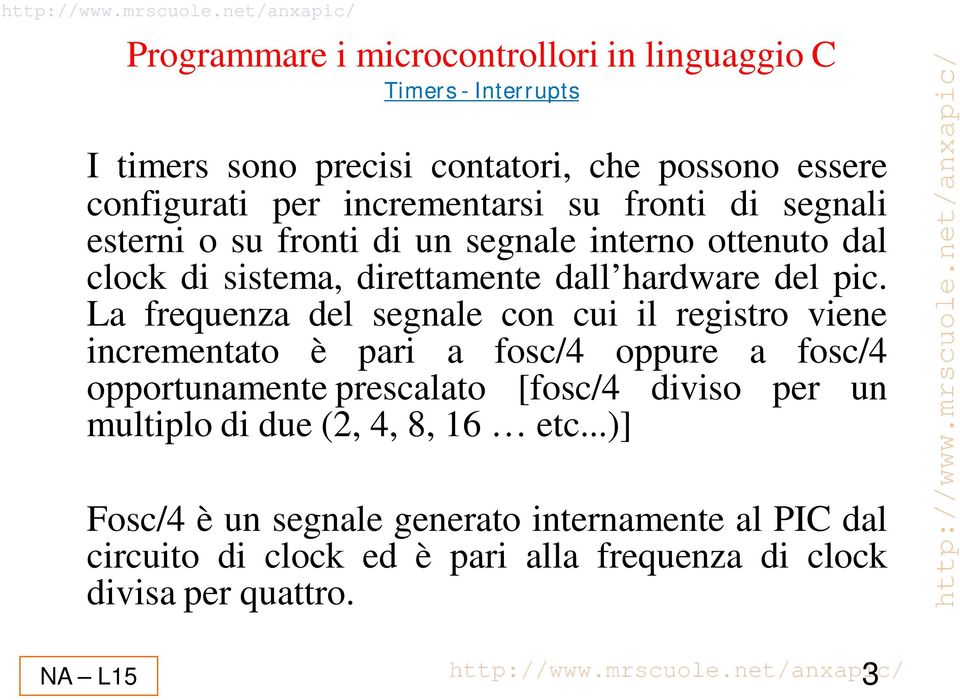 La frequenza del segnale con cui il registro viene incrementato è pari a fosc/4 oppure a fosc/4 opportunamente prescalato [fosc/4 diviso