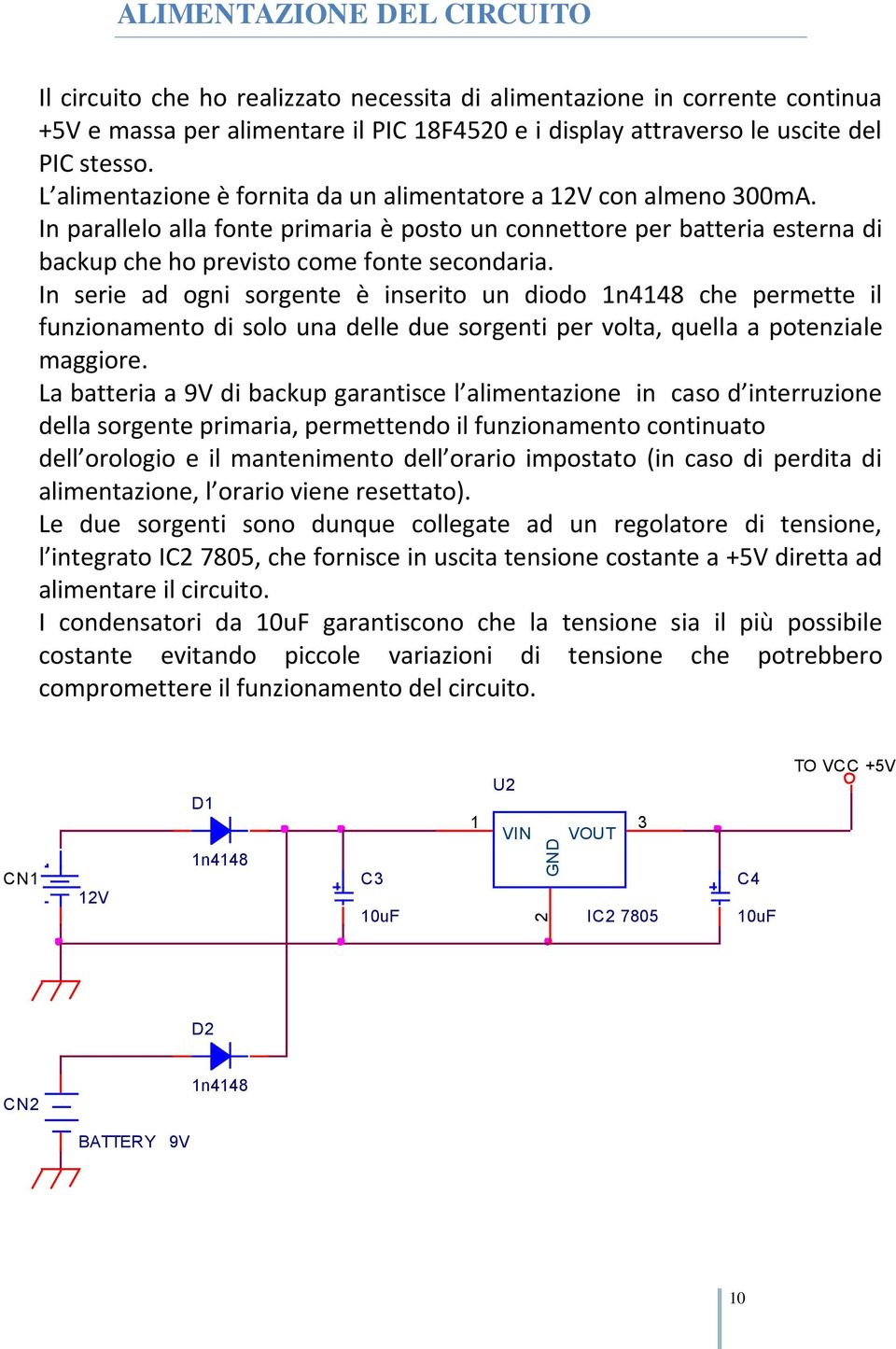 In serie ad ogni sorgente è inserito un diodo n che permette il funzionamento di solo una delle due sorgenti per volta, quella a potenziale maggiore.