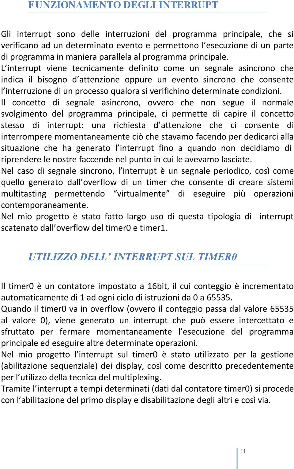 L interrupt viene tecnicamente definito come un segnale asincrono che indica il bisogno d attenzione oppure un evento sincrono che consente l interruzione di un processo qualora si verifichino