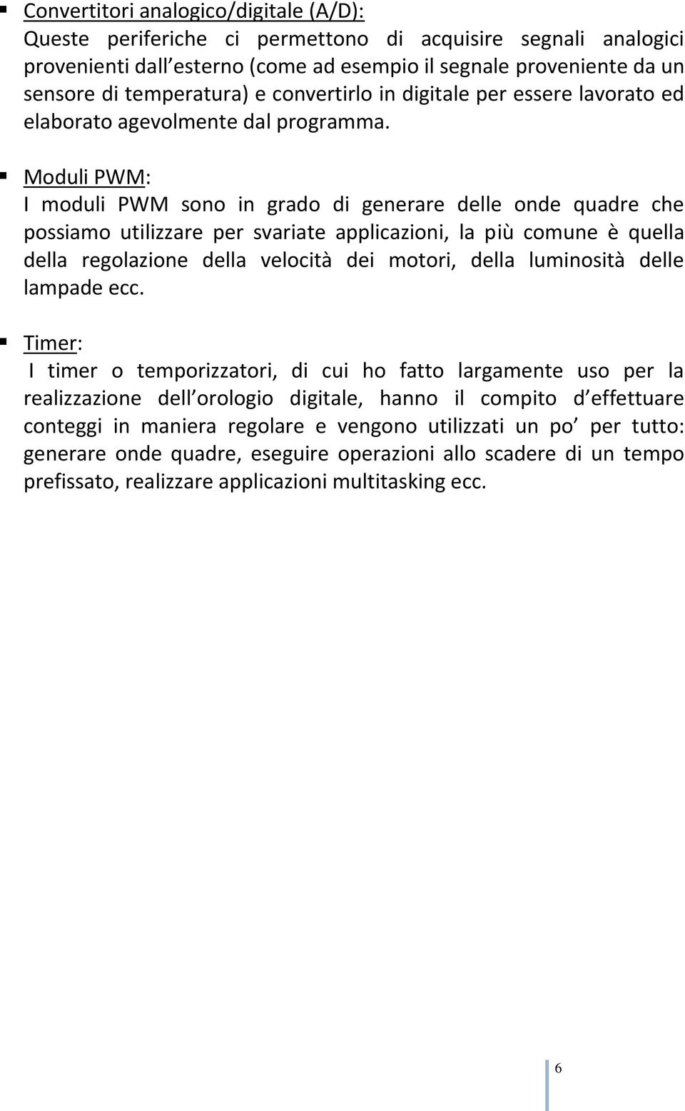 Moduli PWM: I moduli PWM sono in grado di generare delle onde quadre che possiamo utilizzare per svariate applicazioni, la più comune è quella della regolazione della velocità dei motori, della