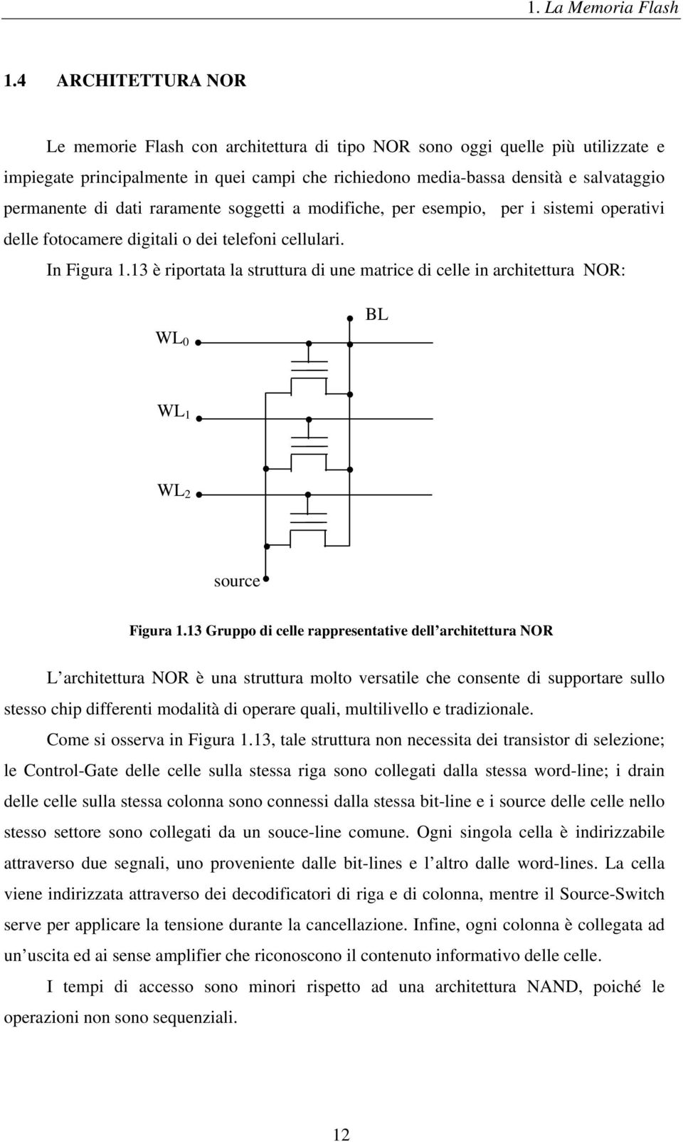 di dati raramente soggetti a modifiche, per esempio, per i sistemi operativi delle fotocamere digitali o dei telefoni cellulari. In Figura 1.