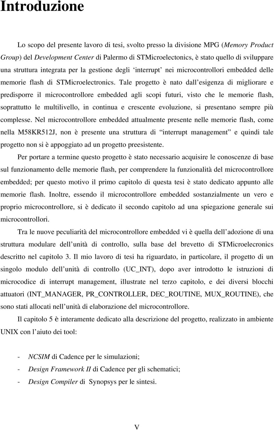 Tale progetto è nato dall esigenza di migliorare e predisporre il microcontrollore embedded agli scopi futuri, visto che le memorie flash, soprattutto le multilivello, in continua e crescente