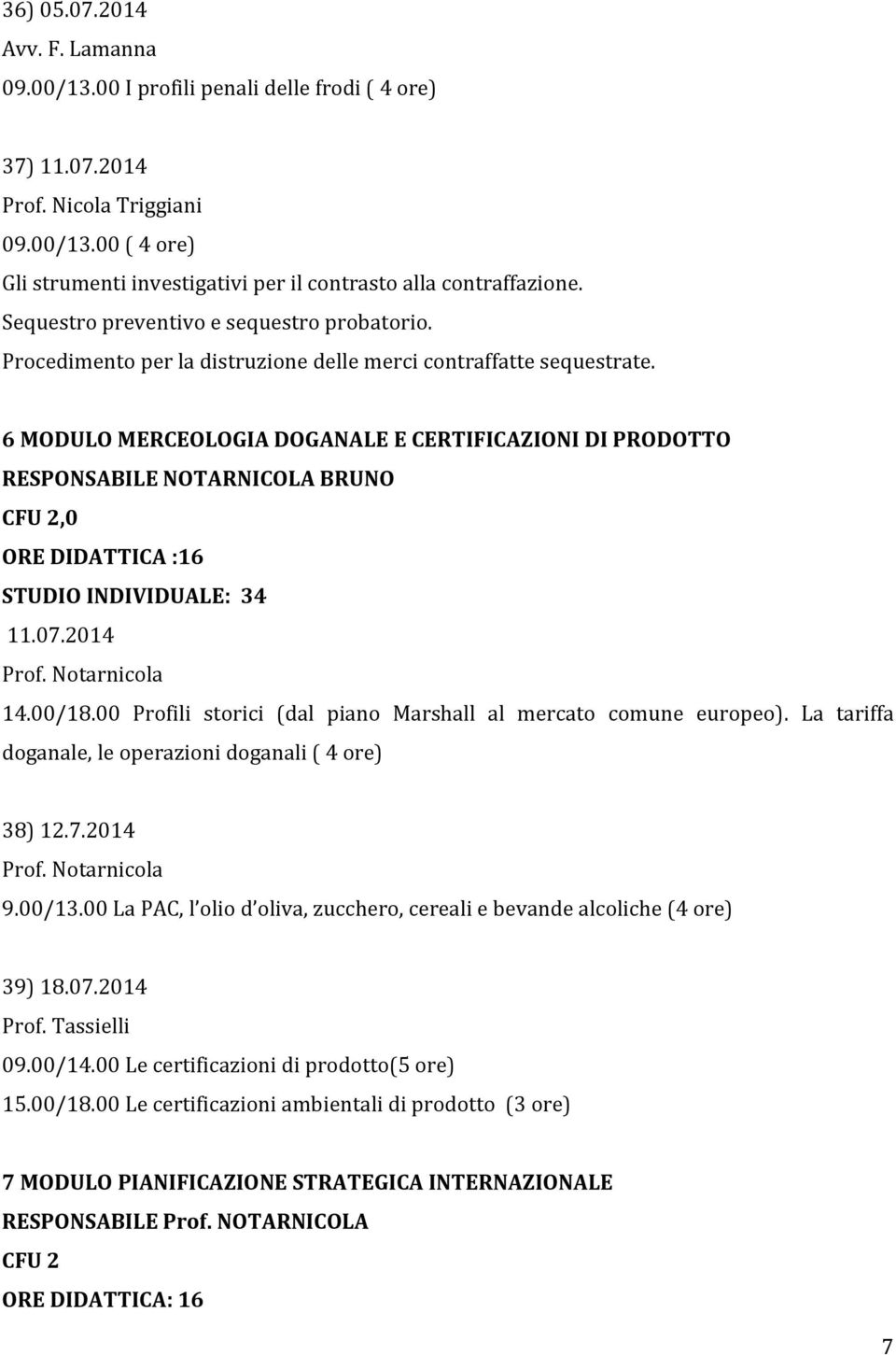 6 MODULO MERCEOLOGIA DOGANALE E CERTIFICAZIONI DI PRODOTTO RESPONSABILE NOTARNICOLA BRUNO CFU 2,0 ORE DIDATTICA :16 STUDIO INDIVIDUALE: 34 11.07.2014 Prof. Notarnicola 14.00/18.