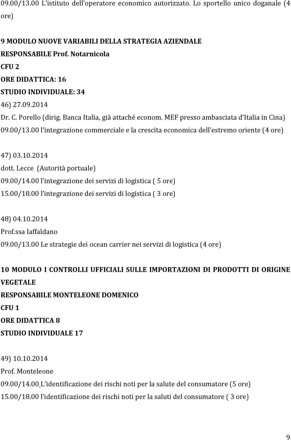 00 l integrazione commerciale e la crescita economica dell estremo oriente (4 ore) 47) 03.10.2014 dott. Lecce (Autorità portuale) 09.00/14.00 l integrazione dei servizi di logistica ( 5 ore) 15.00/18.