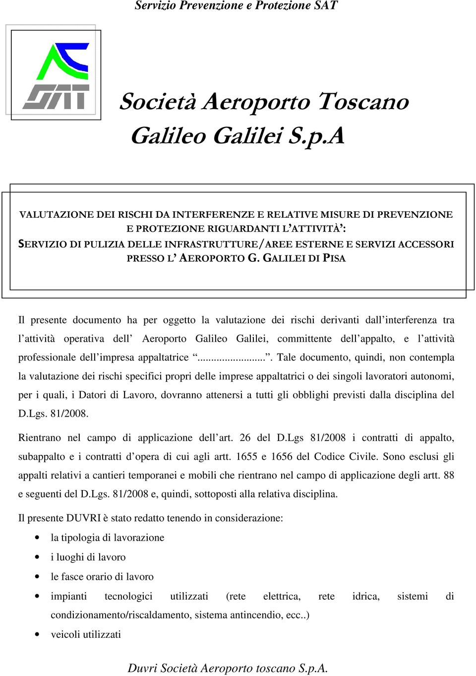 A VALUTAZIONE DEI RISCHI DA INTERFERENZE E RELATIVE MISURE DI PREVENZIONE E PROTEZIONE RIGUARDANTI L ATTIVITÀ : SERVIZIO DI PULIZIA DELLE INFRASTRUTTURE/AREE ESTERNE E SERVIZI ACCESSORI PRESSO L