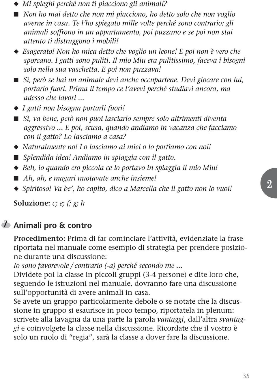 Non ho mica detto che voglio un leone! E poi non è vero che sporcano. I gatti sono puliti. Il mio Miu era pulitissimo, faceva i bisogni solo nella sua vaschetta. E poi non puzzava!