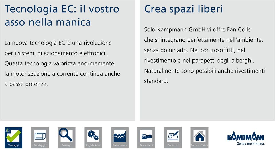 Questa tecnologia valorizza enormemente la motorizzazione a corrente continua anche a basse potenze.