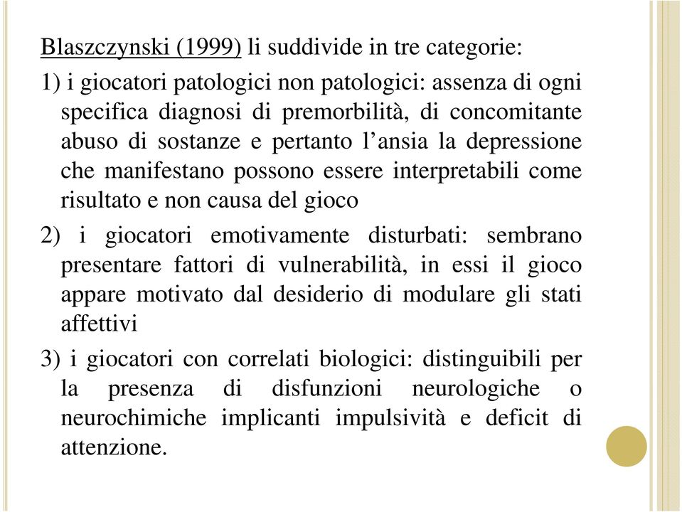 giocatori emotivamente disturbati: sembrano presentare fattori di vulnerabilità, in essi il gioco appare motivato dal desiderio di modulare gli stati