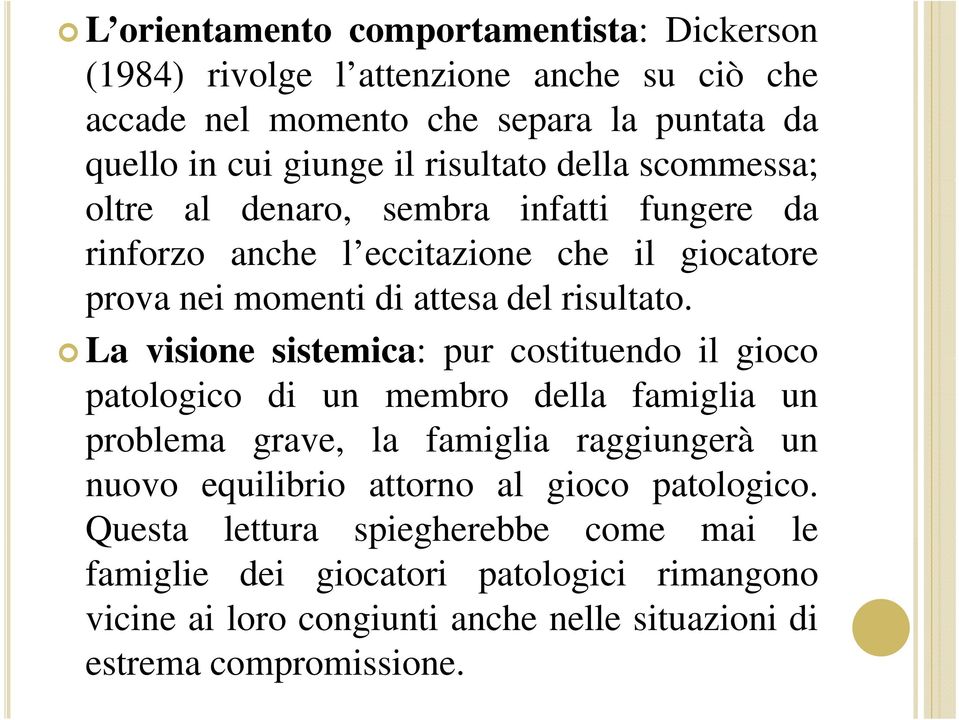 La visione sistemica: pur costituendo il gioco patologico di un membro della famiglia un problema grave, la famiglia raggiungerà un nuovo equilibrio attorno al