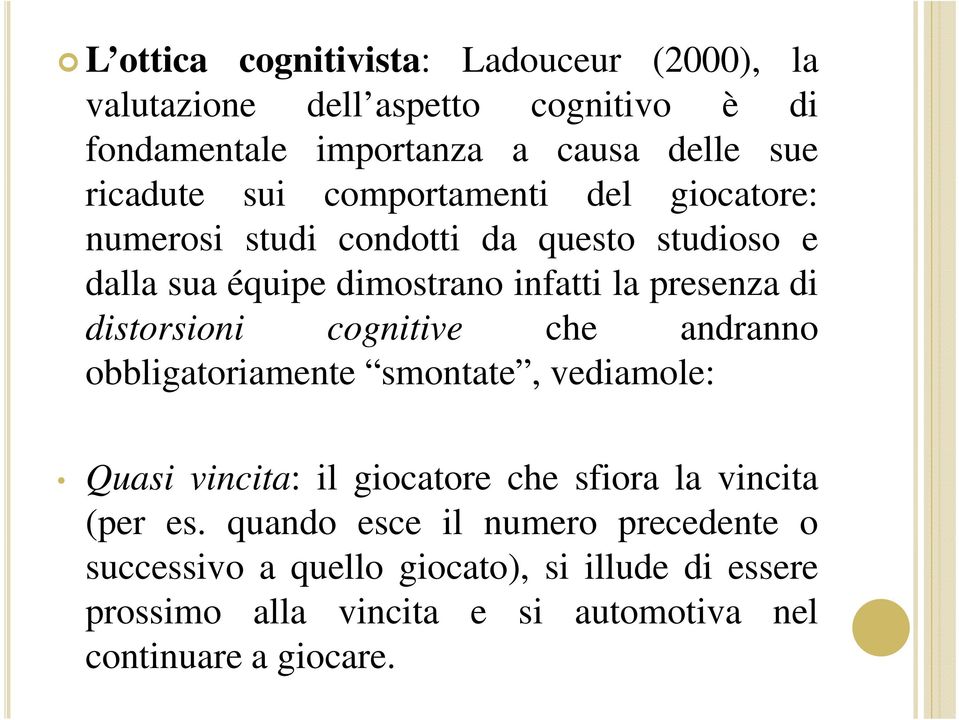 presenza di distorsioni cognitive che andranno obbligatoriamente i smontate,vediamole: Quasi vincita: il giocatore che sfiora la vincita