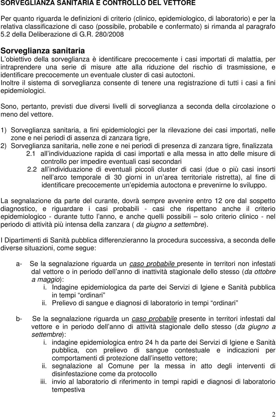 280/2008 Sorveglianza sanitaria L obiettivo della sorveglianza è identificare precocemente i casi importati di malattia, per intraprendere una serie di misure atte alla riduzione del rischio di