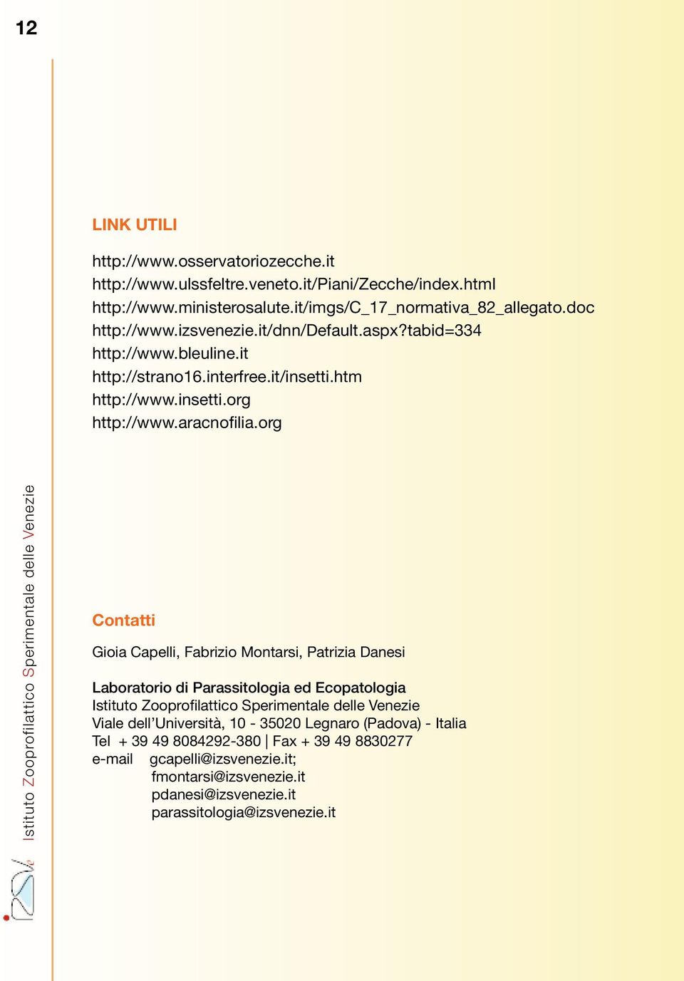 org Istituto Zooprofilattico Sperimentale delle Venezie Contatti Gioia Capelli, Fabrizio Montarsi, Patrizia Danesi Laboratorio di Parassitologia ed Ecopatologia Istituto Zooprofilattico