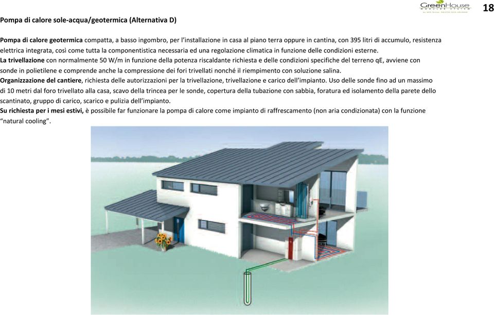 La trivellazione con normalmente 50 W/m in funzione della potenza riscaldante richiesta e delle condizioni specifiche del terreno qe, avviene con sonde in polietilene e comprende anche la