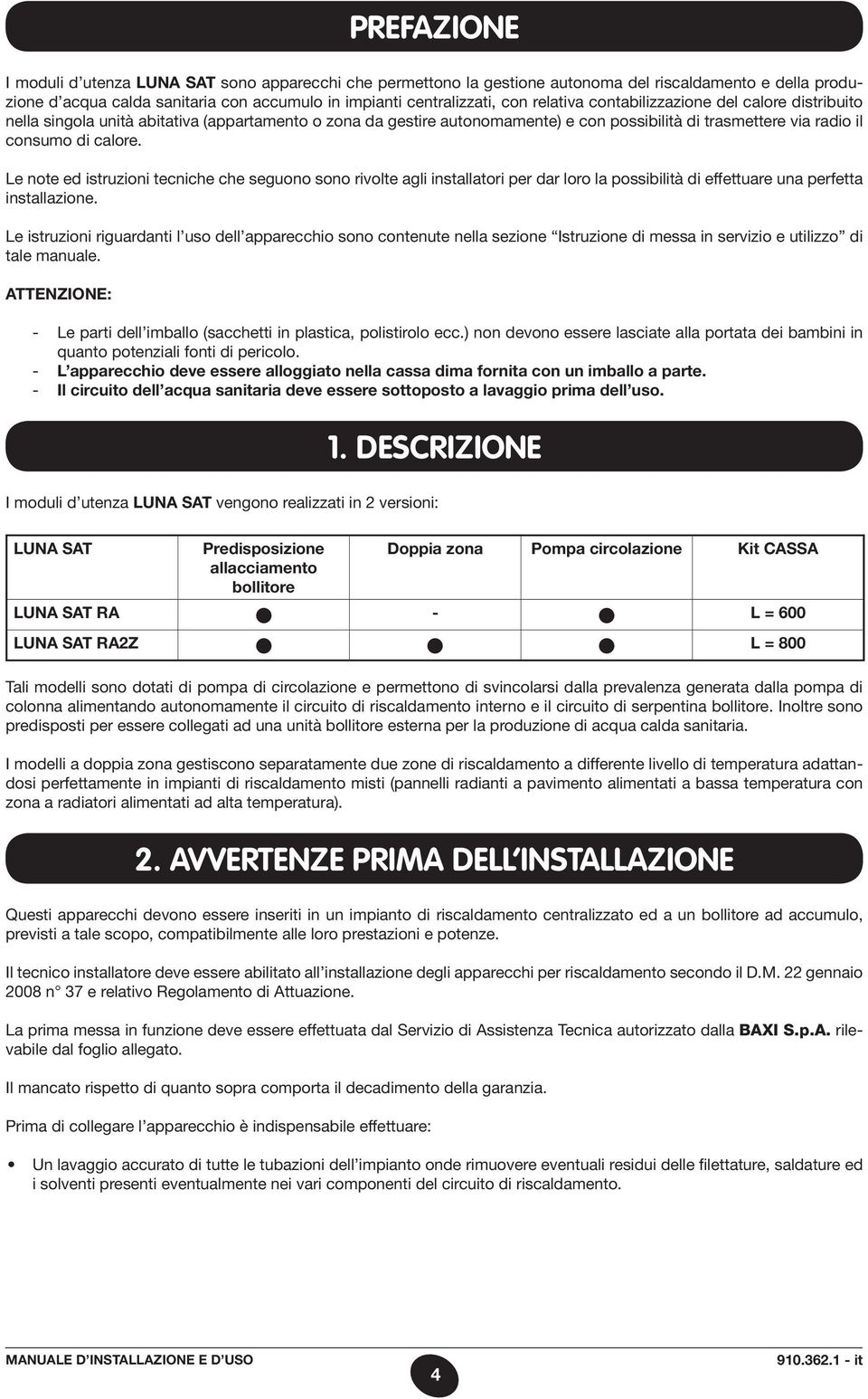 Le note ed istruzioni tecniche che seguono sono rivolte agli installatori per dar loro la possibilità di effettuare una perfetta installazione.