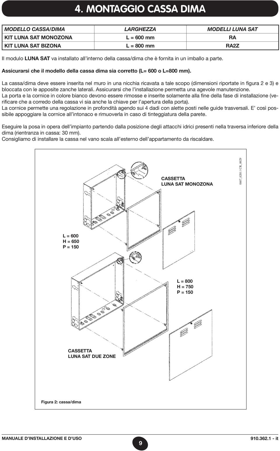 La cassa/dima deve essere inserita nel muro in una nicchia ricavata a tale scopo (dimensioni riportate in figura 2 e 3) e bloccata con le apposite zanche laterali.