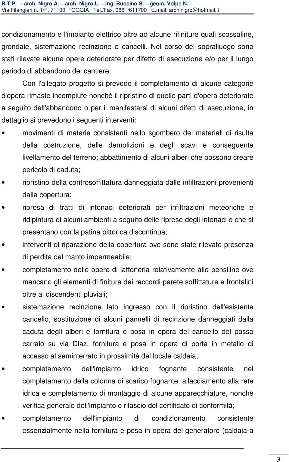 Con l'allegato progetto si prevede il completamento di alcune categorie d'opera rimaste incompiute nonché il ripristino di quelle parti d'opera deteriorate a seguito dell'abbandono o per il