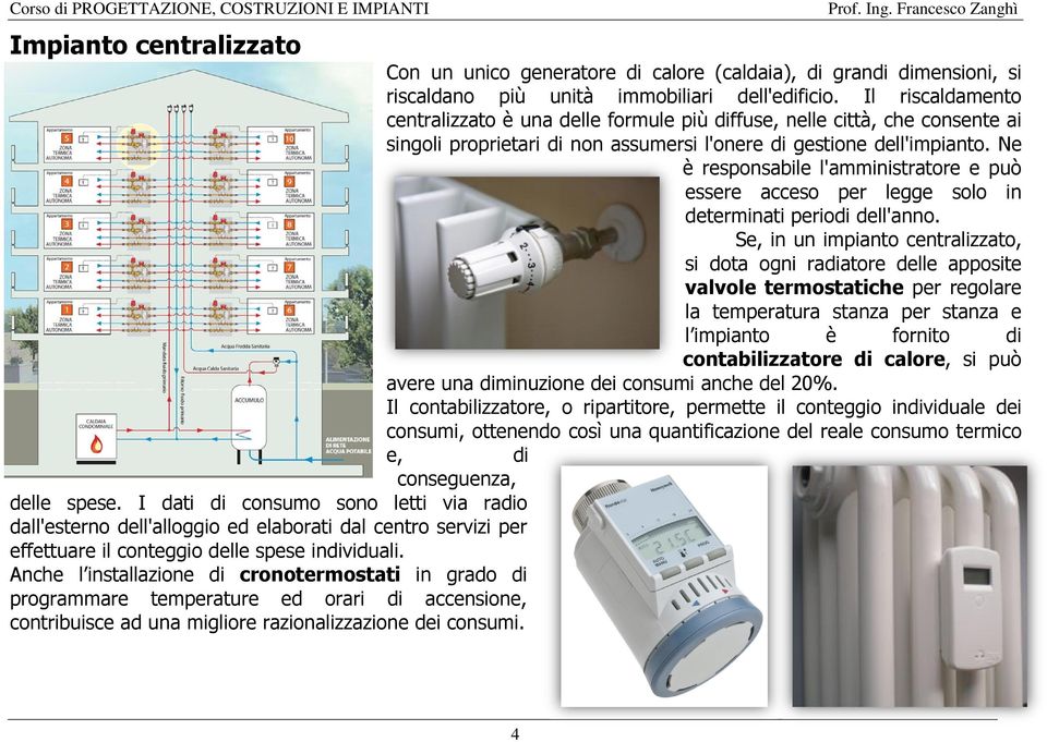 dell'edificio Il riscaldamento centralizzato è una delle formule più diffuse, nelle città, che consente ai singoli proprietari di non assumersi l'onere di gestione dell'impianto.