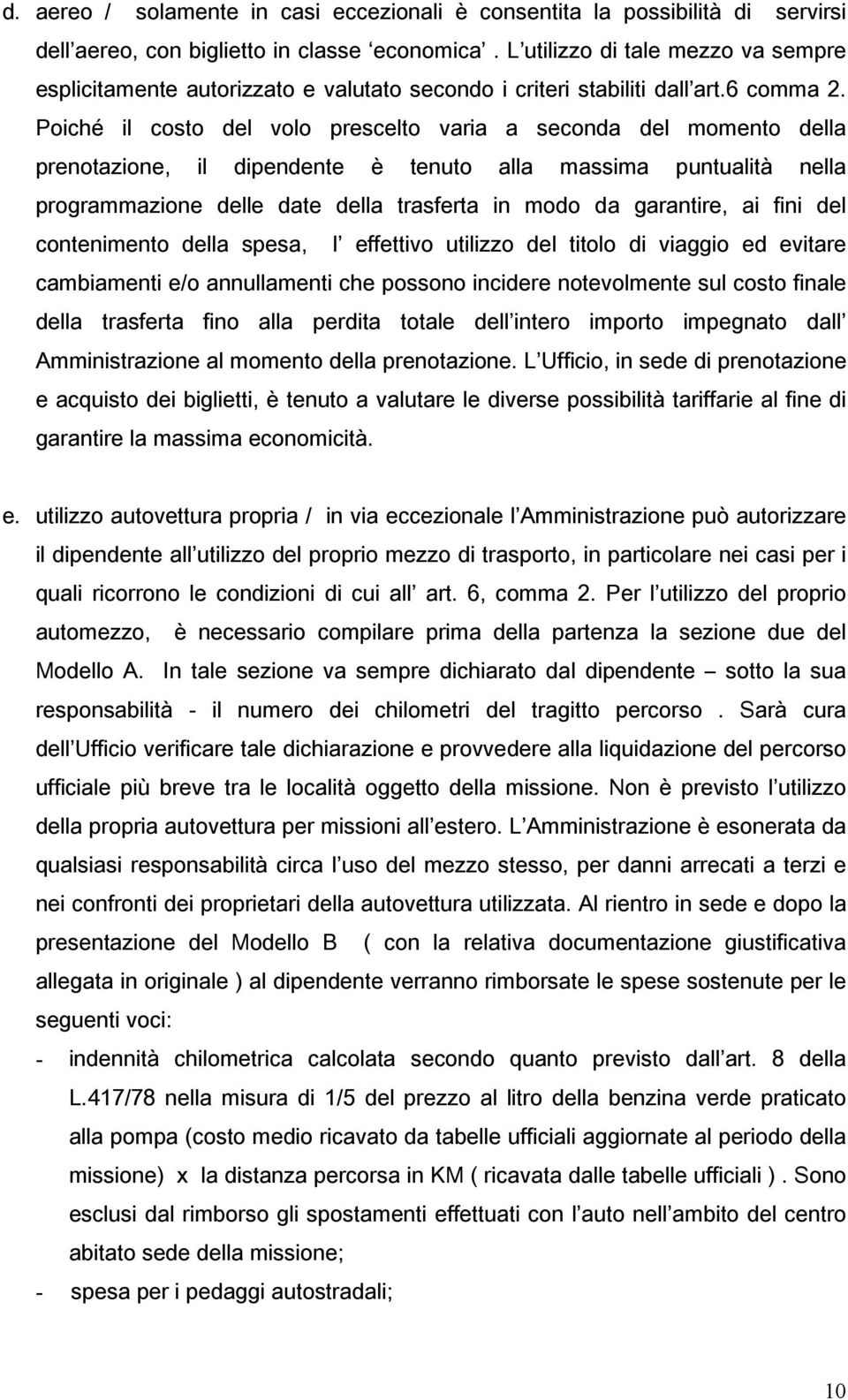 Poiché il costo del volo prescelto varia a seconda del momento della prenotazione, il dipendente è tenuto alla massima puntualità nella programmazione delle date della trasferta in modo da garantire,