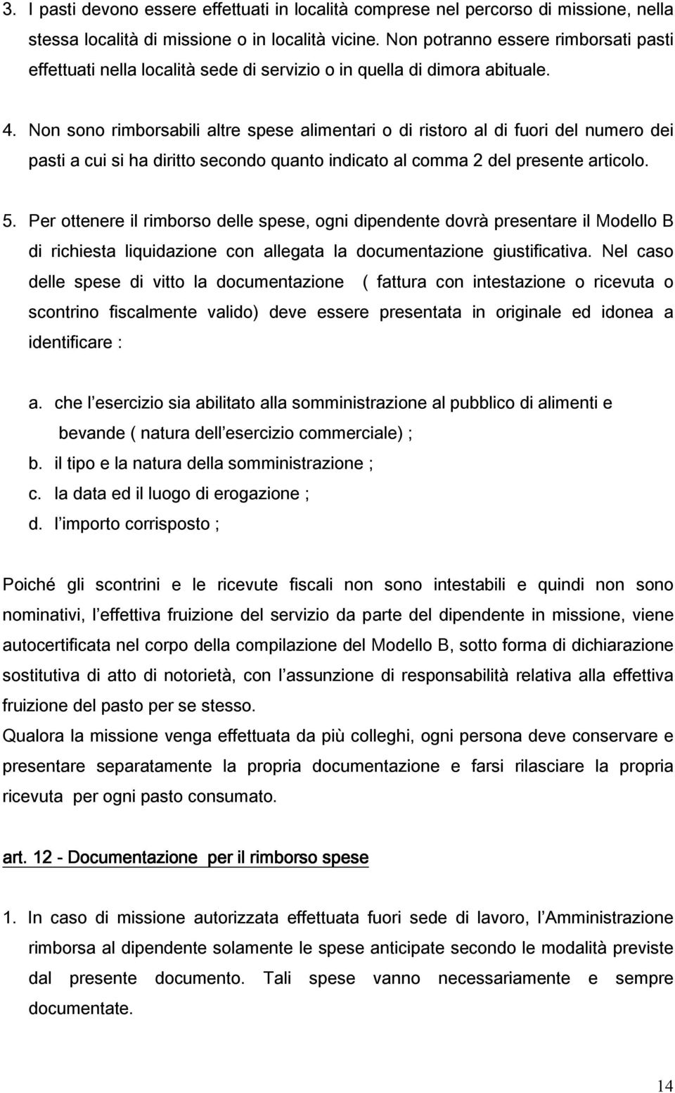 Non sono rimborsabili altre spese alimentari o di ristoro al di fuori del numero dei pasti a cui si ha diritto secondo quanto indicato al comma 2 del presente articolo. 5.