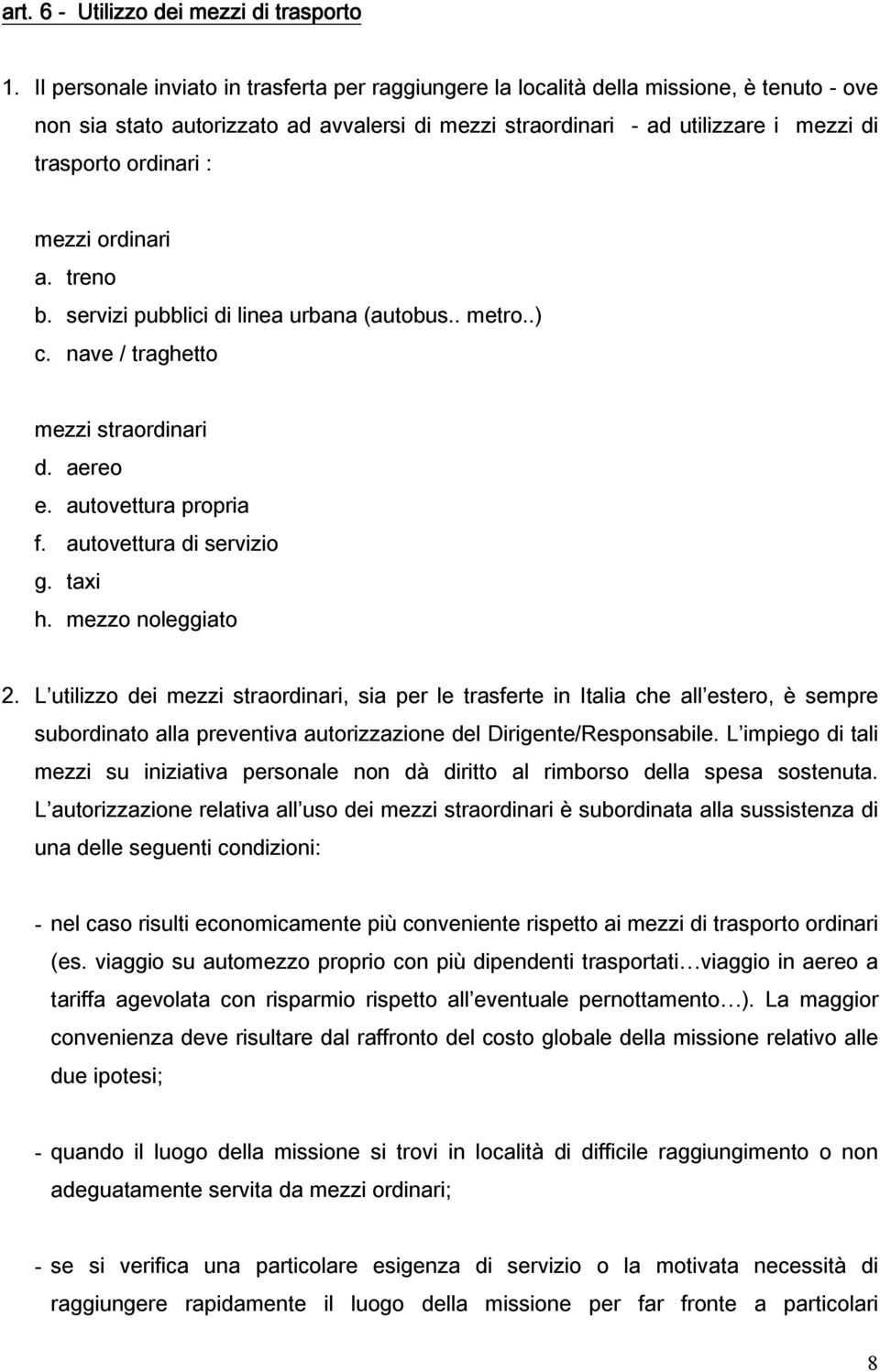 : mezzi ordinari a. treno b. servizi pubblici di linea urbana (autobus.. metro..) c. nave / traghetto mezzi straordinari d. aereo e. autovettura propria f. autovettura di servizio g. taxi h.