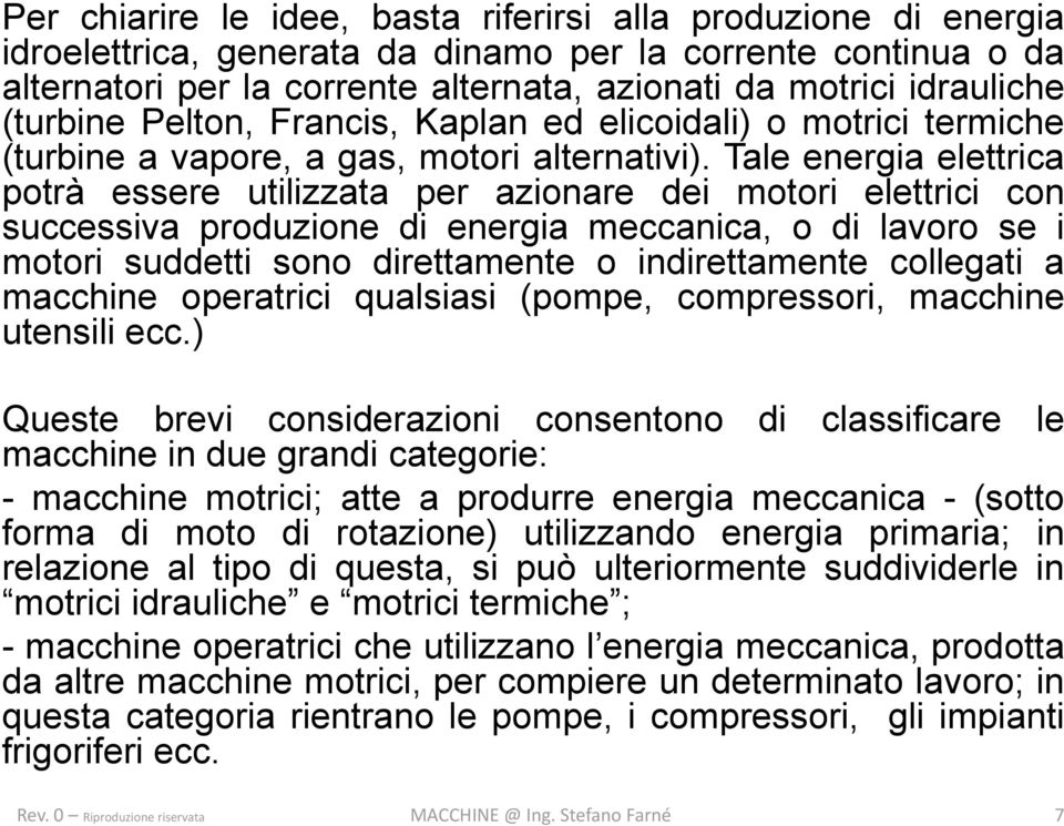 Tale energia elettrica potrà essere utilizzata per azionare dei motori elettrici con successiva produzione di energia meccanica, o di lavoro se i motori suddetti sono direttamente o indirettamente