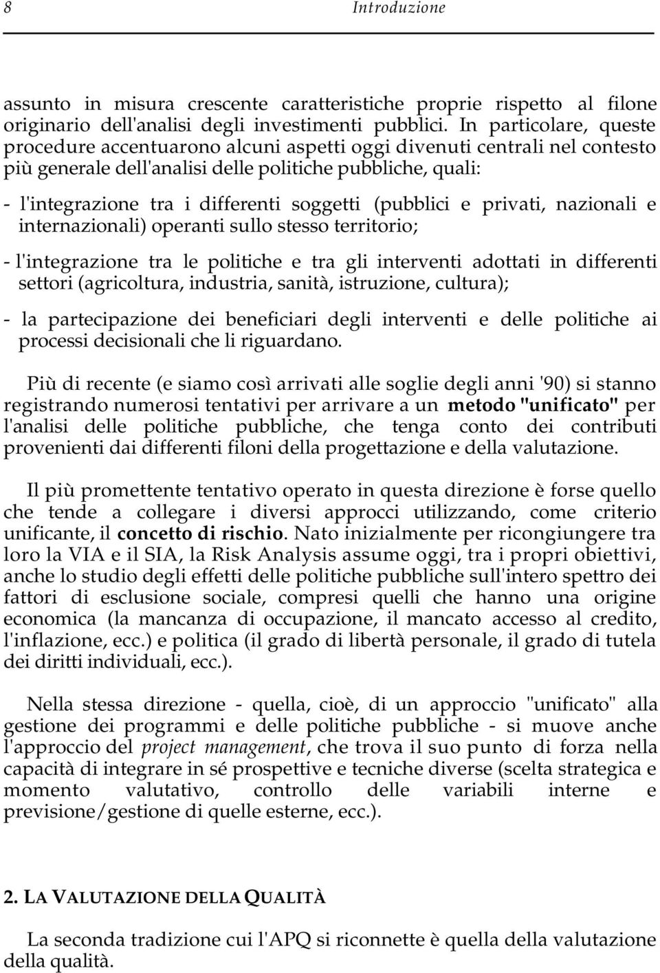 (pubblici e privati, nazionali e internazionali) operanti sullo stesso territorio; - l'integrazione tra le politiche e tra gli interventi adottati in differenti settori (agricoltura, industria,