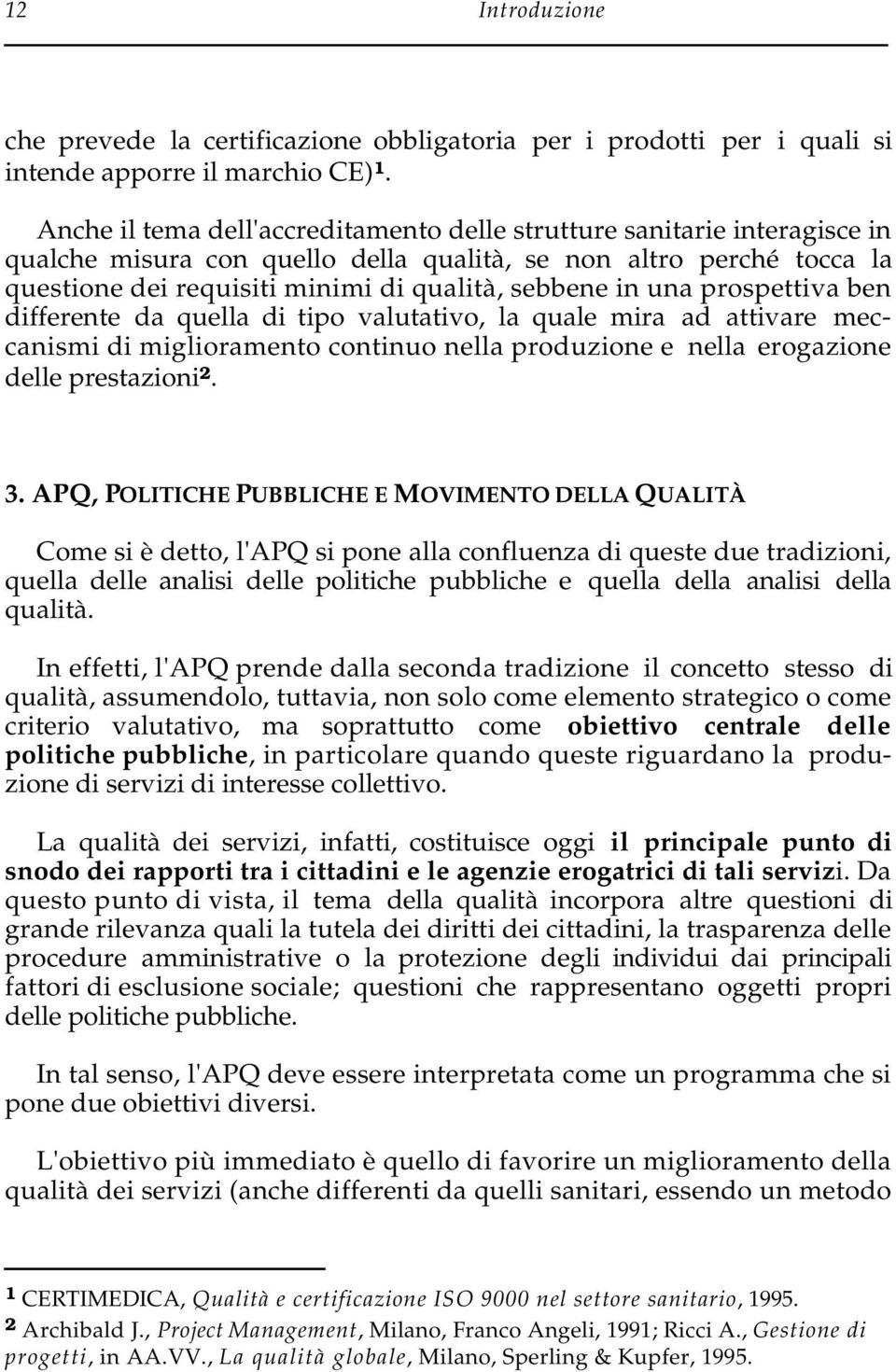 una prospettiva ben differente da quella di tipo valutativo, la quale mira ad attivare meccanismi di miglioramento continuo nella produzione e nella erogazione delle prestazioni 2. 3.