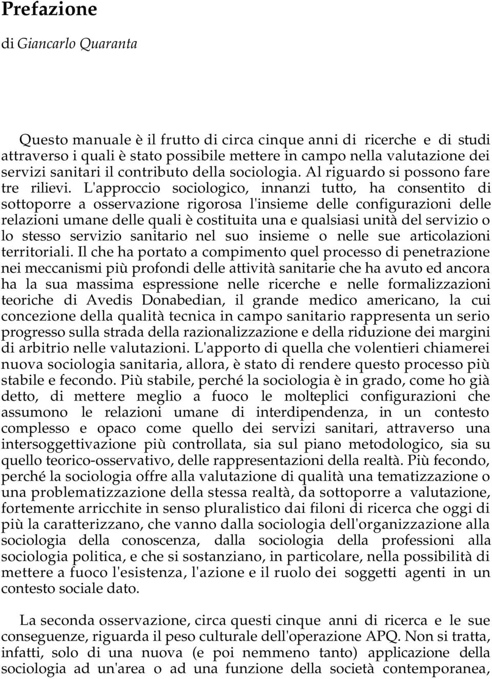 L'approccio sociologico, innanzi tutto, ha consentito di sottoporre a osservazione rigorosa l'insieme delle configurazioni delle relazioni umane delle quali è costituita una e qualsiasi unità del