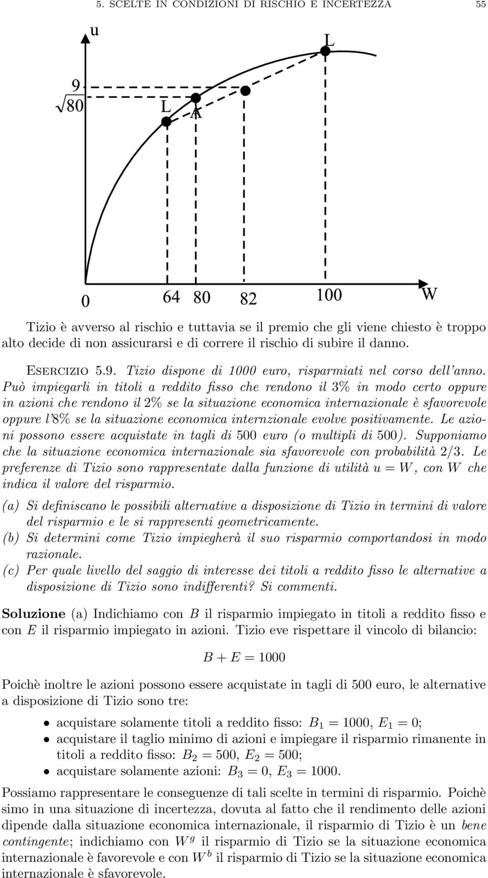 Può impiegarli in titoli a reddito fisso che rendono il 3% in modo certo oppure in azioni che rendono il 2% se la situazione economica internazionale è sfavorevole oppure l 8% se la situazione