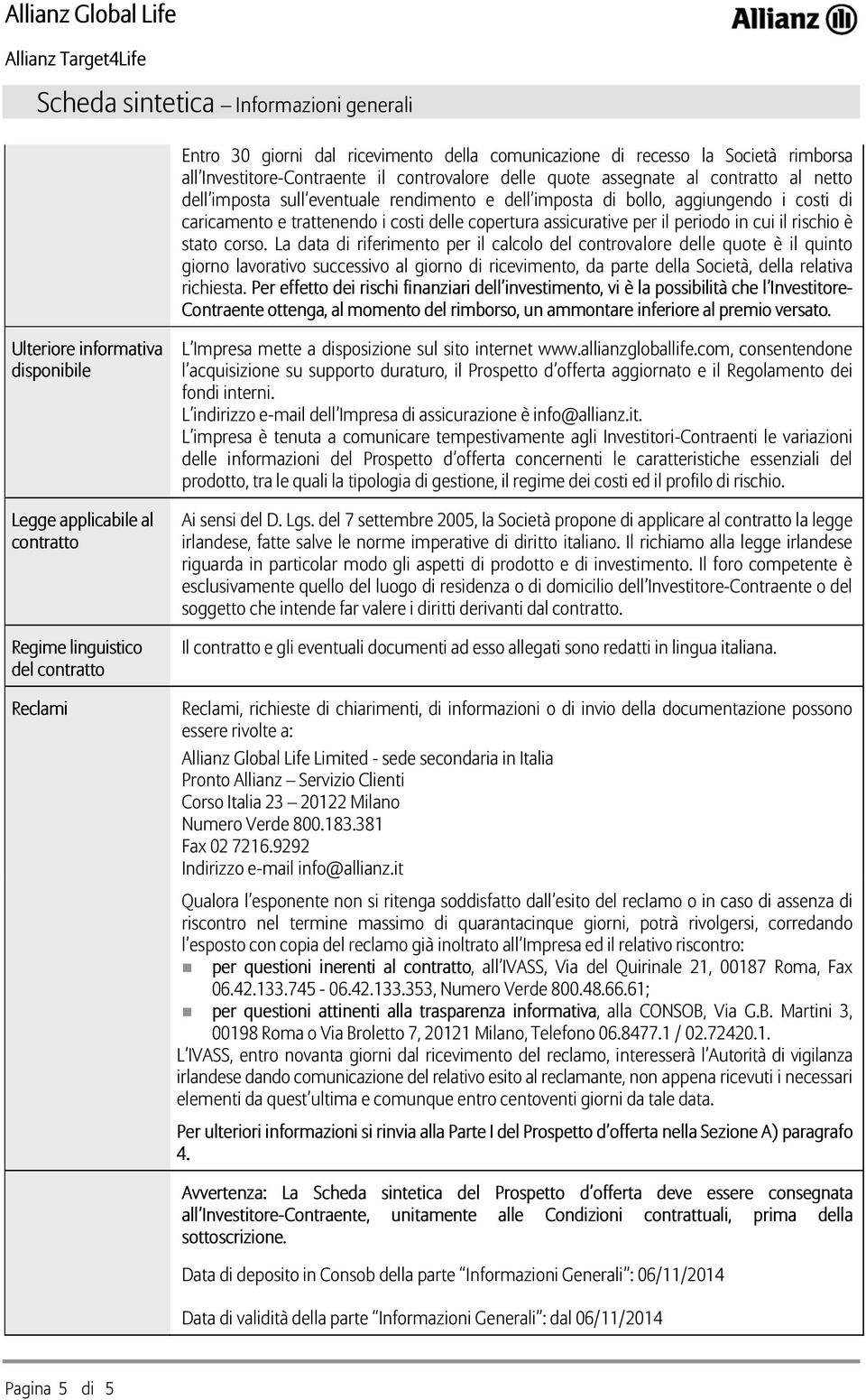 corso. La data di riferimento per il calcolo del controvalore delle quote è il quinto giorno lavorativo successivo al giorno di ricevimento, da parte della Società, della relativa richiesta.