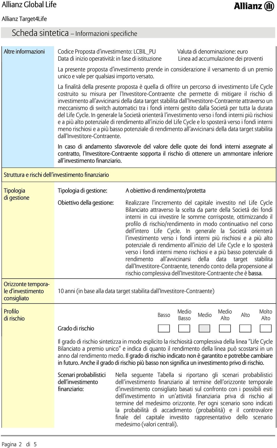 La finalità della presente proposta è quella di offrire un percorso di investimento Life Cycle costruito su misura per l Investitore-Contraente che permette di mitigare il rischio di investimento all