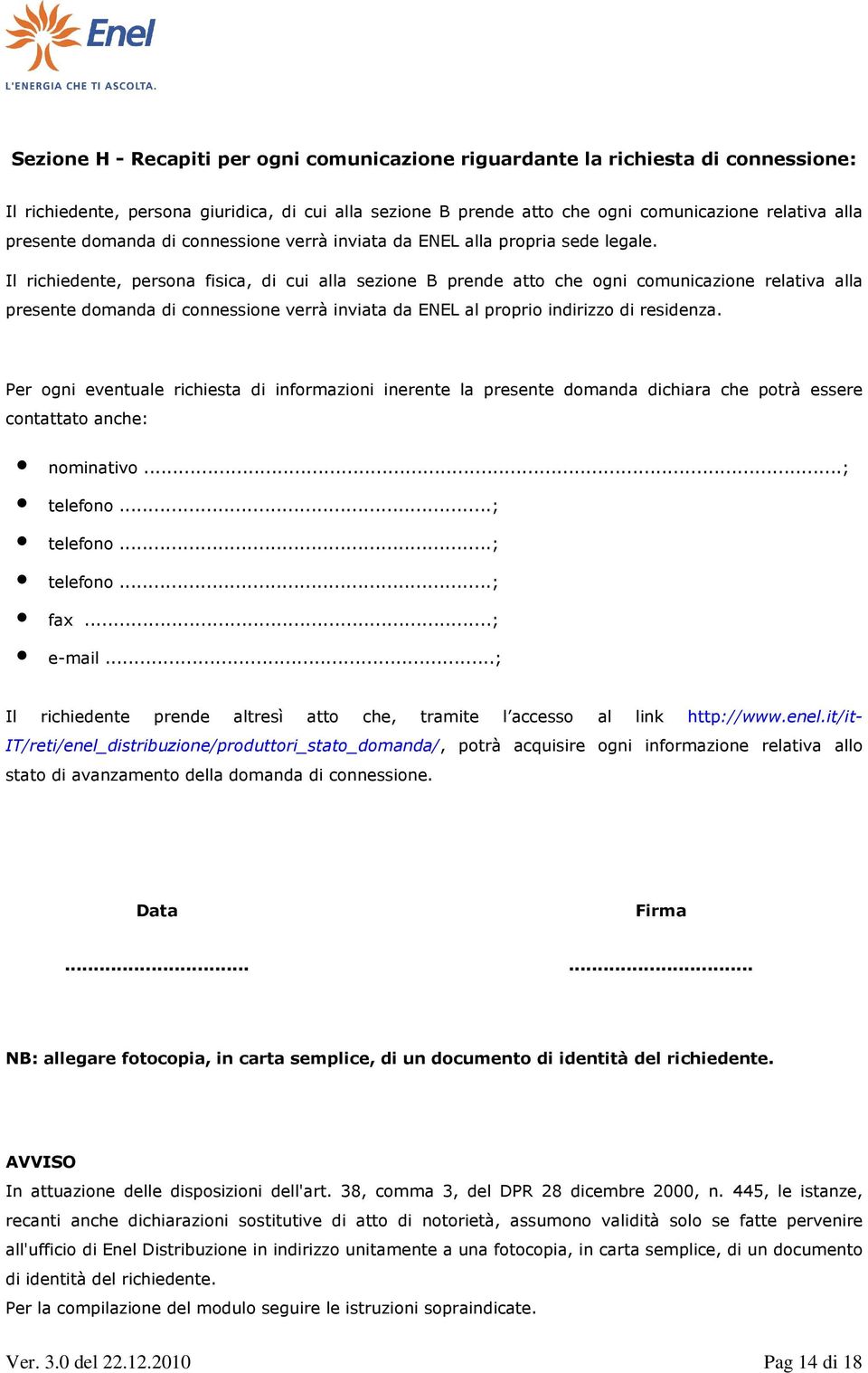 Il richiedente, persona fisica, di cui alla sezione B prende atto che ogni comunicazione relativa alla presente domanda di connessione verrà inviata da ENEL al proprio indirizzo di residenza.