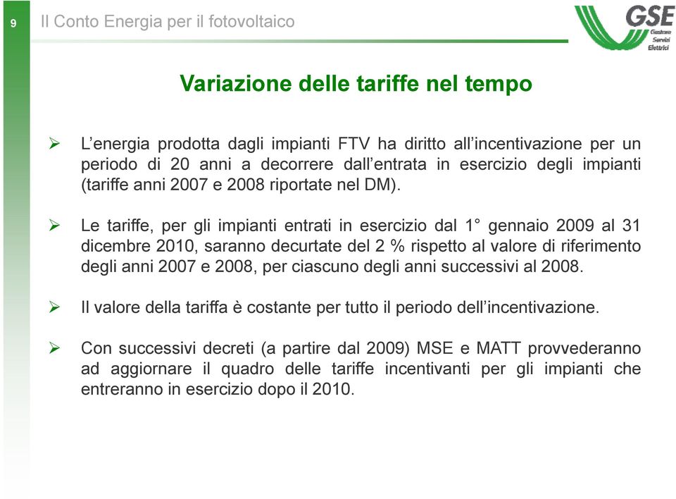 Le tariffe, per gli impianti entrati in esercizio dal 1 gennaio 2009 al 31 dicembre 2010, saranno decurtate del 2 % rispetto al valore di riferimento degli anni 2007 e 2008, per