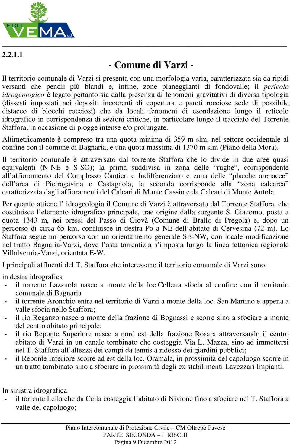 pericolo idrogeologico è legato pertanto sia dalla presenza di fenomeni gravitativi di diversa tipologia (dissesti impostati nei depositi incoerenti di copertura e pareti rocciose sede di possibile