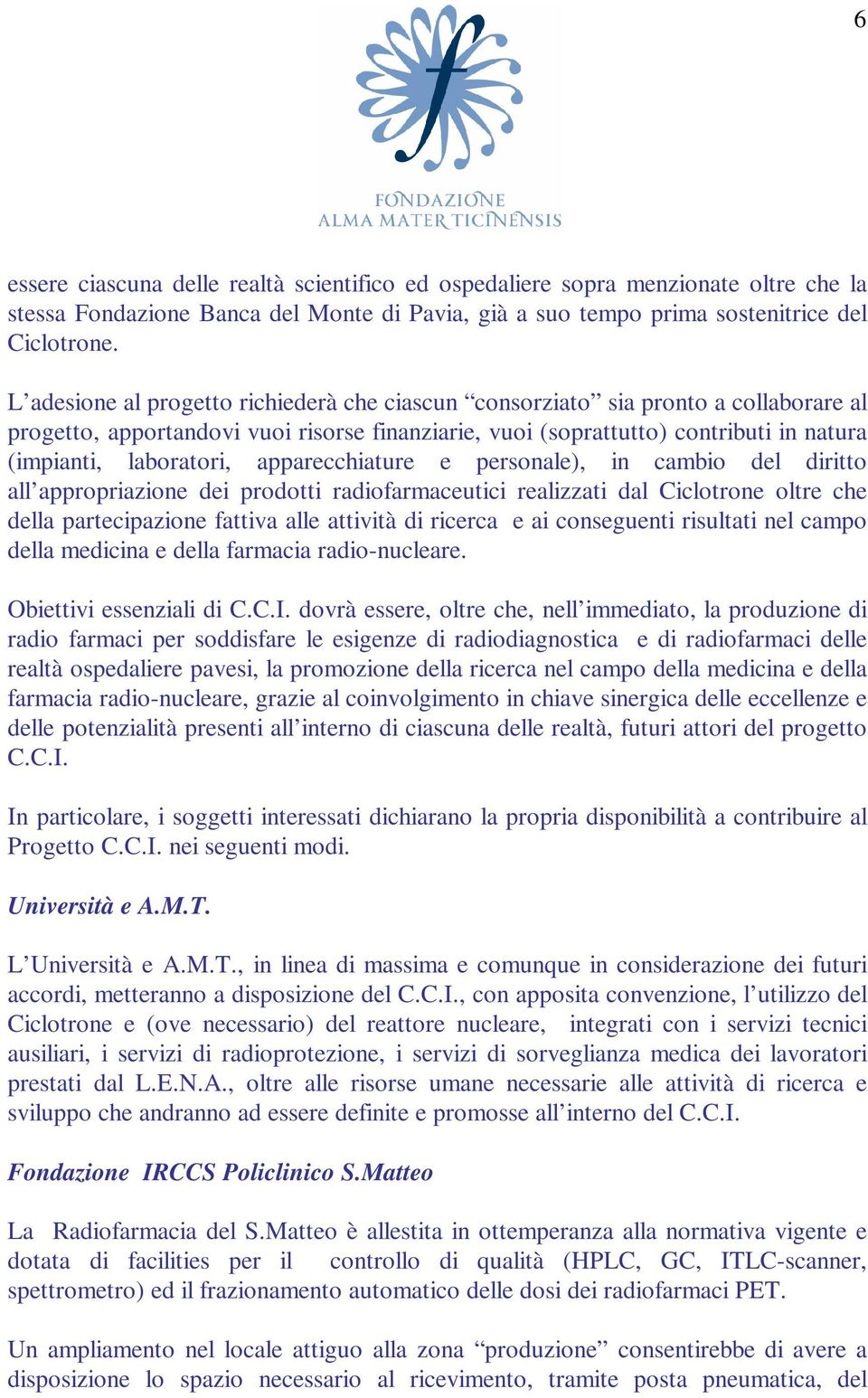 apparecchiature e personale), in cambio del diritto all appropriazione dei prodotti radiofarmaceutici realizzati dal Ciclotrone oltre che della partecipazione fattiva alle attività di ricerca e ai