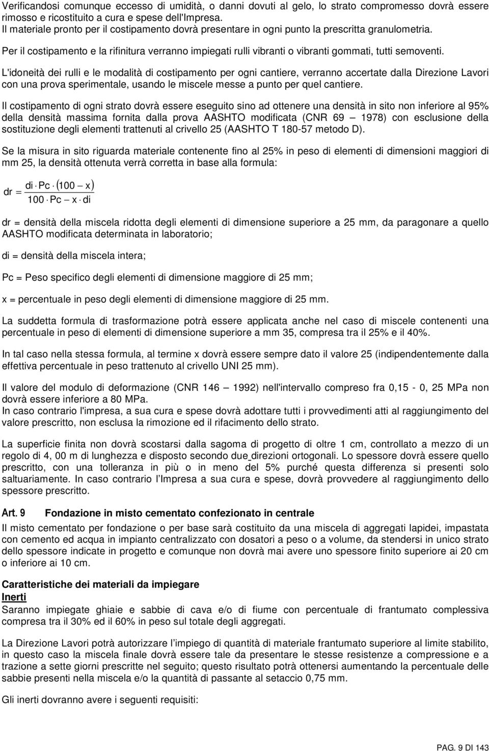 Per il costipamento e la rifinitura verranno impiegati rulli vibranti o vibranti gommati, tutti semoventi.