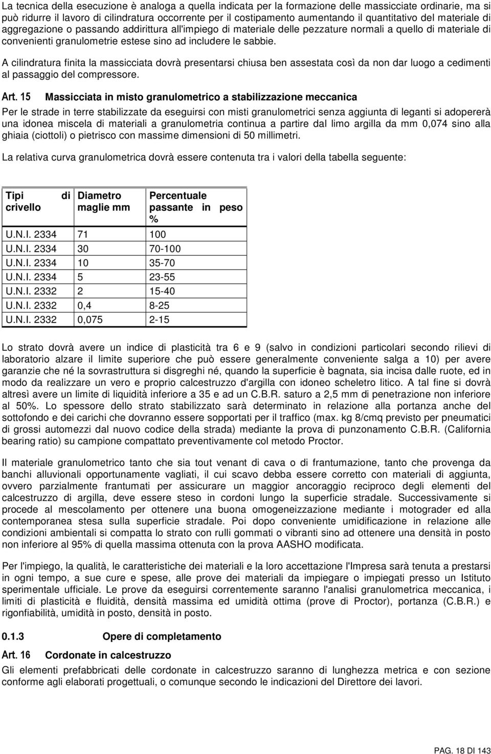 sabbie. A cilindratura finita la massicciata dovrà presentarsi chiusa ben assestata così da non dar luogo a cedimenti al passaggio del compressore. Art.