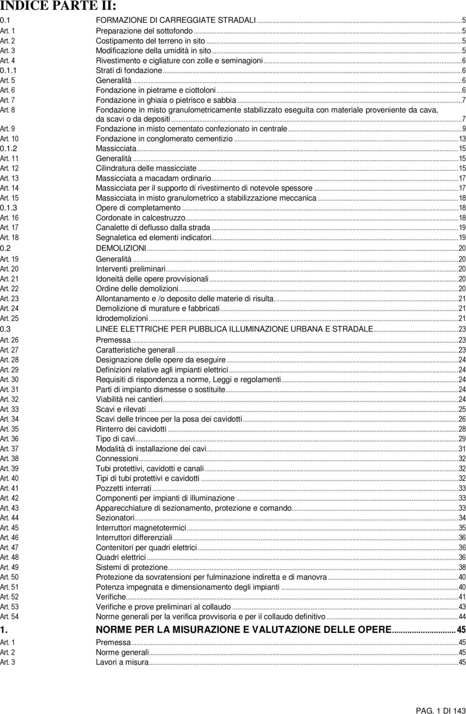 8 Fondazione in misto granulometricamente stabilizzato eseguita con materiale proveniente da cava, da scavi o da depositi... 7 Art. 9 Fondazione in misto cementato confezionato in centrale... 9 Art.