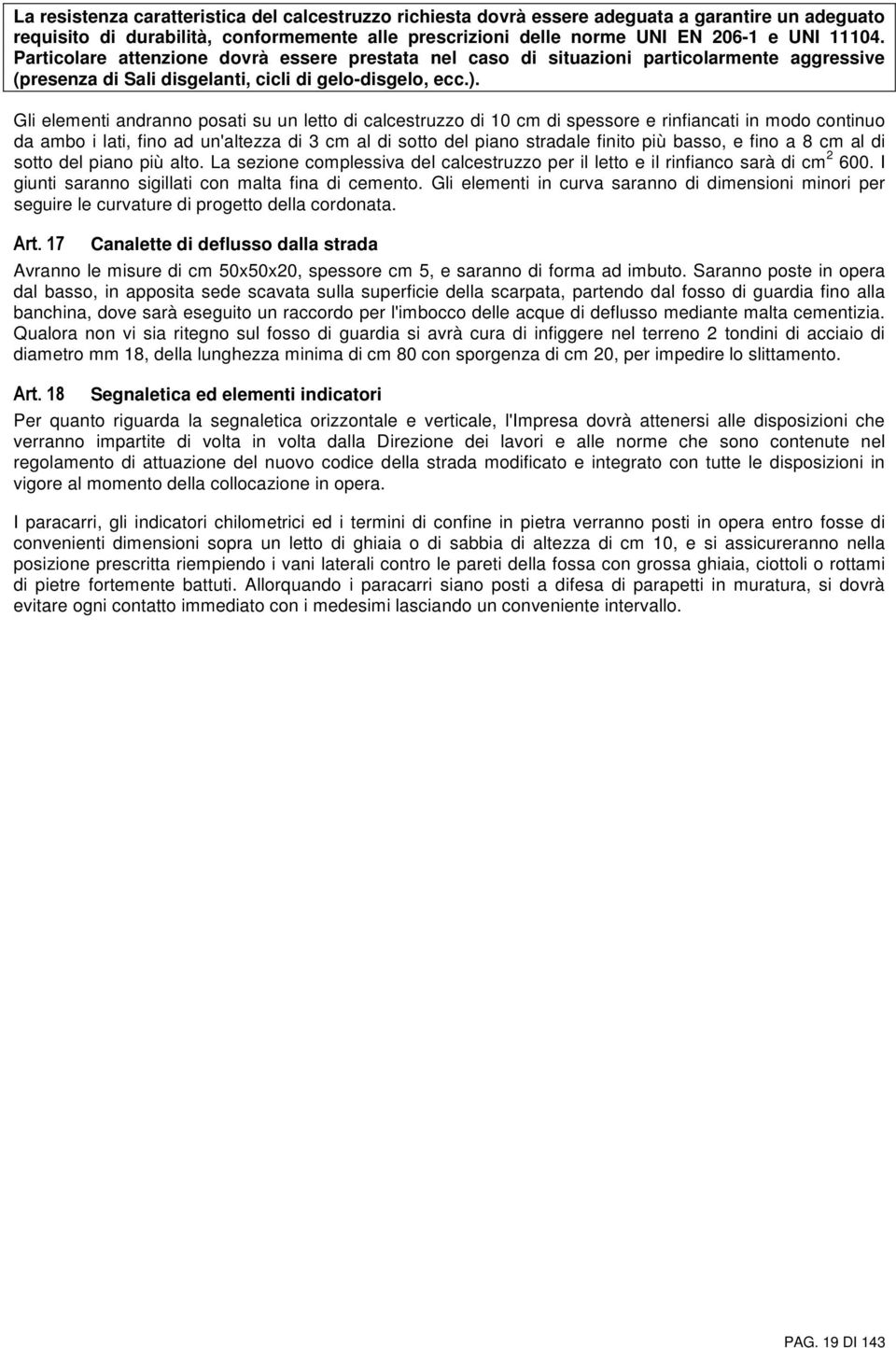 Gli elementi andranno posati su un letto di calcestruzzo di 10 cm di spessore e rinfiancati in modo continuo da ambo i lati, fino ad un'altezza di 3 cm al di sotto del piano stradale finito più