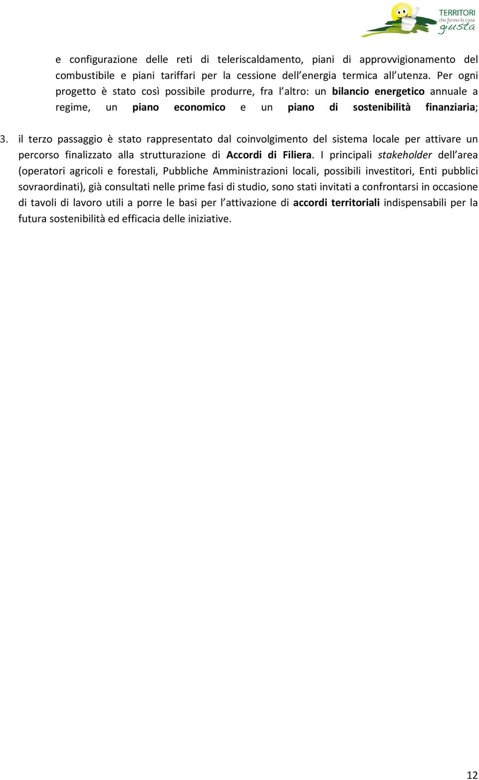 il terzo passaggio è stato rappresentato dal coinvolgimento del sistema locale per attivare un percorso finalizzato alla strutturazione di Accordi di Filiera.