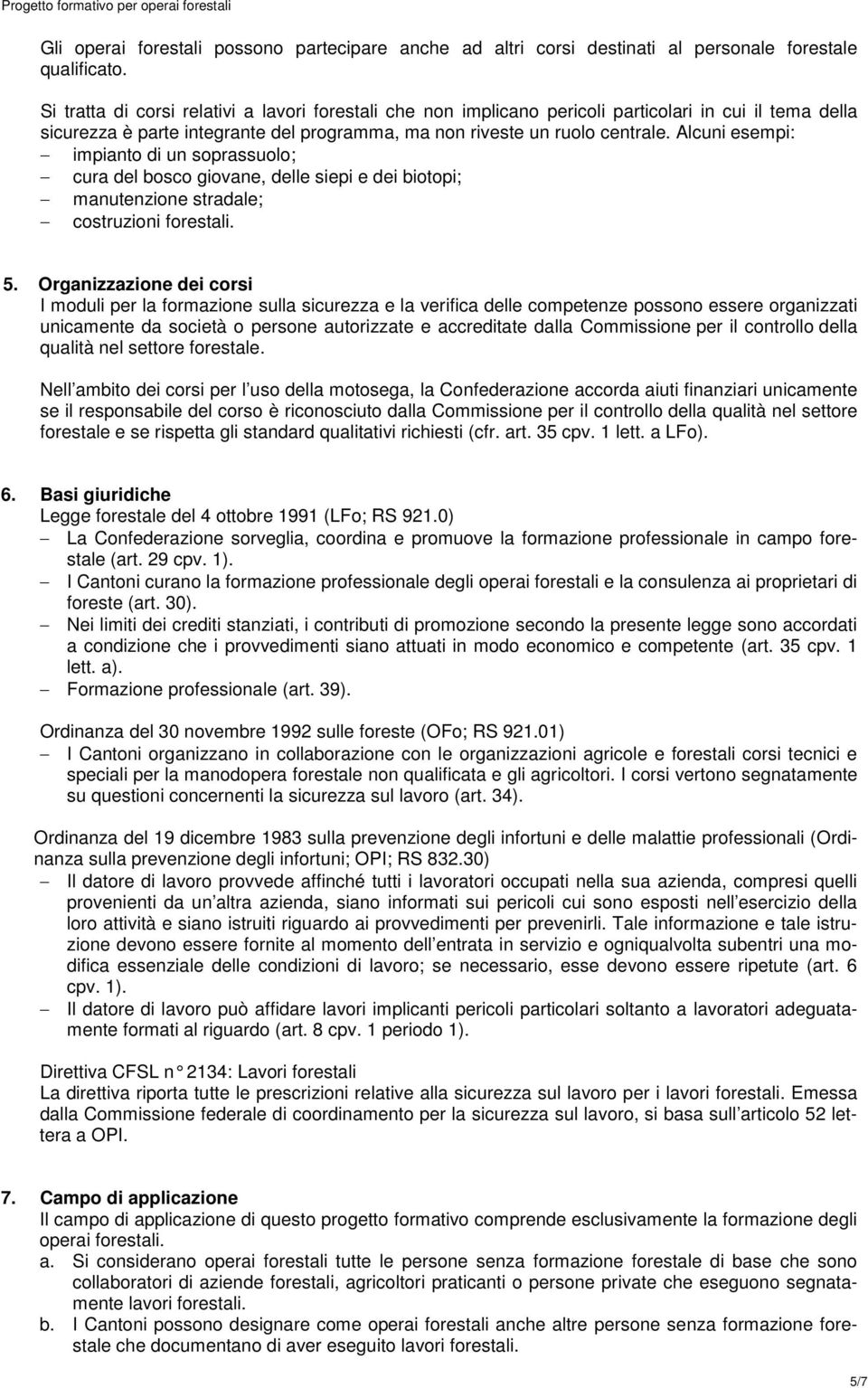 Alcuni esempi: impianto di un soprassuolo; cura del bosco giovane, delle siepi e dei biotopi; manutenzione stradale; costruzioni forestali. 5.