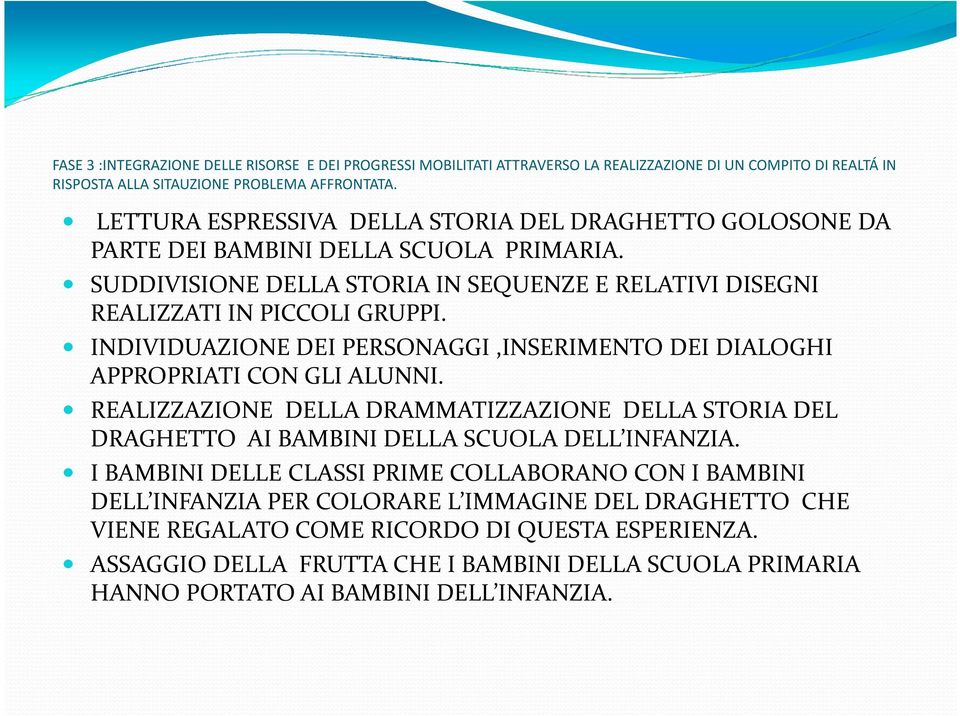 INDIVIDUAZIONE DEI PERSONAGGI,INSERIMENTO DEI DIALOGHI APPROPRIATI CON GLI ALUNNI. REALIZZAZIONE DELLA DRAMMATIZZAZIONE DELLA STORIA DEL DRAGHETTO AI BAMBINI DELLA SCUOLA DELL INFANZIA.