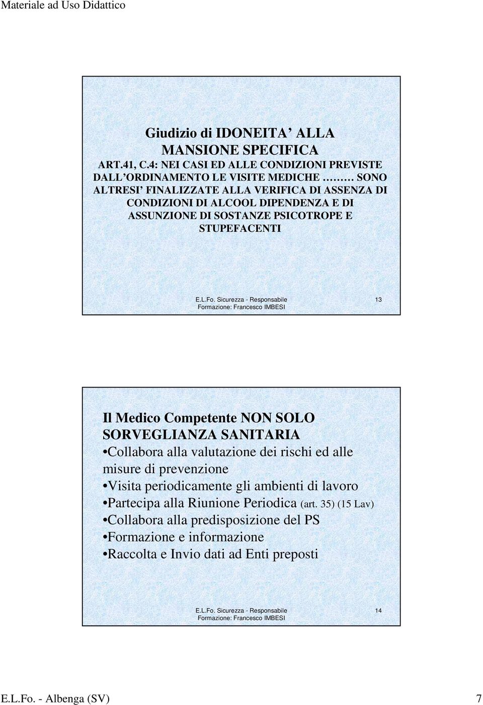 DIPENDENZA E DI ASSUNZIONE DI SOSTANZE PSICOTROPE E STUPEFACENTI 13 Il Medico Competente NON SOLO SORVEGLIANZA SANITARIA Collabora alla valutazione dei