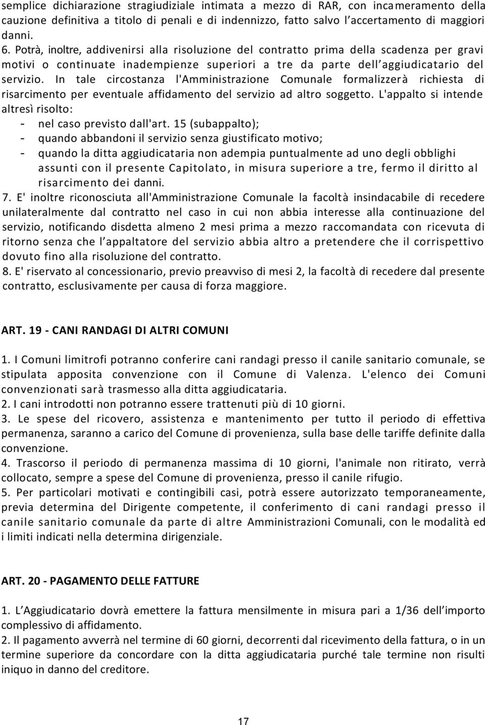 In tale circostanza l'amministrazione Comunale formalizzerà richiesta di risarcimento per eventuale affidamento del servizio ad altro soggetto.