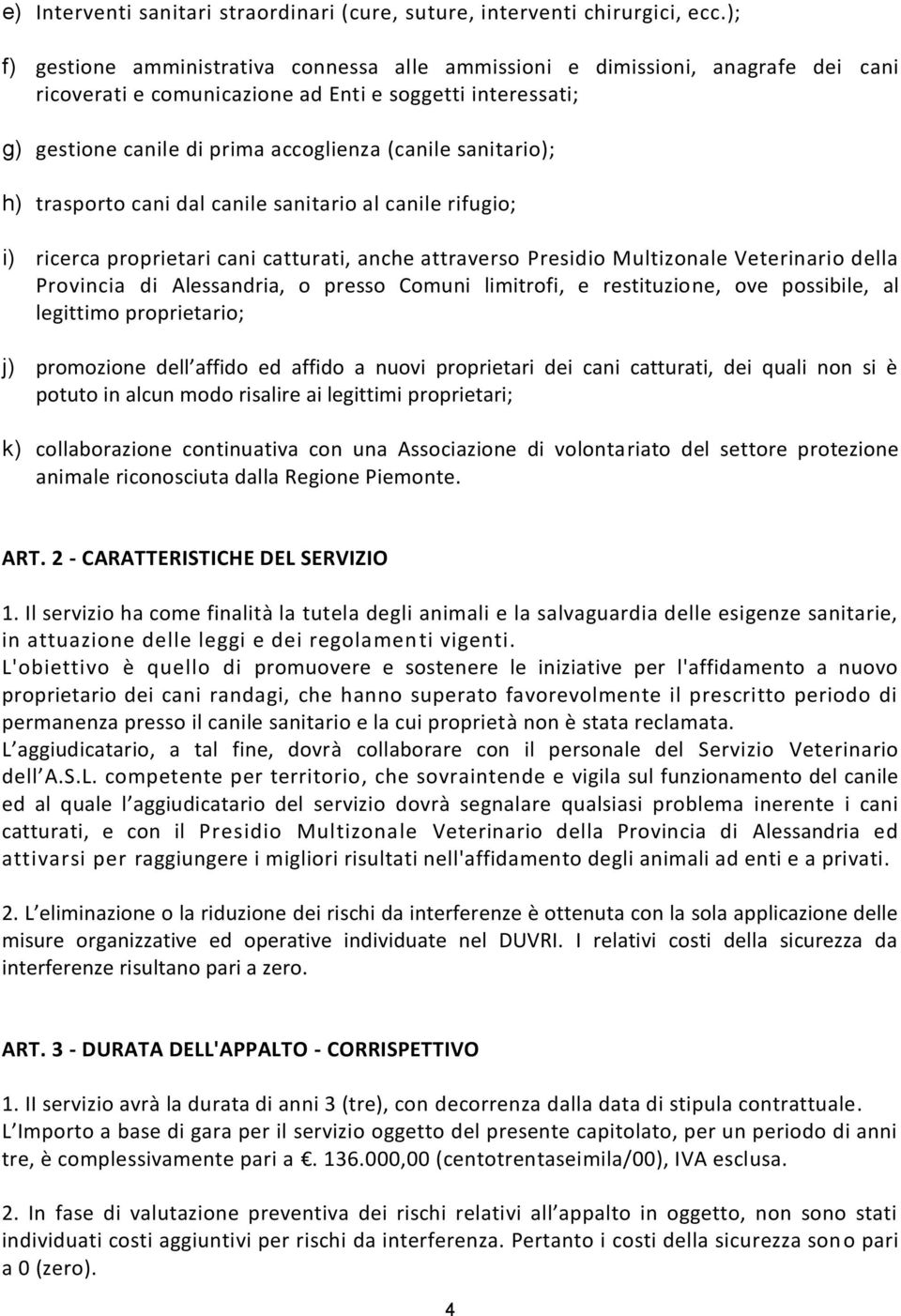 sanitario); h) trasporto cani dal canile sanitario al canile rifugio; i) ricerca proprietari cani catturati, anche attraverso Presidio Multizonale Veterinario della Provincia di Alessandria, o presso